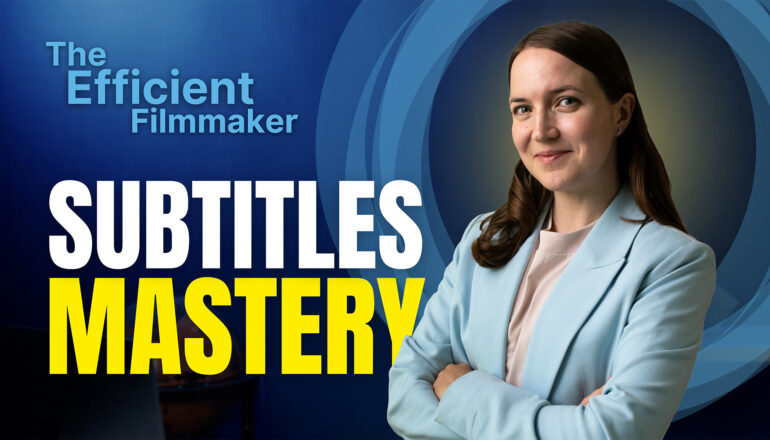 The Efficient Filmmaker: Subtitles Mastery